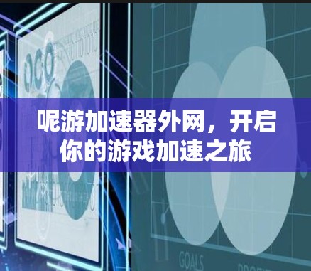 呢游加速器外网,开启你的游戏加速之旅 呢游加速器外网,开启你的游戏加速之旅