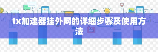 tx加速器挂外网的详细步骤及使用方法 tx加速器挂外网的详细步骤及使用方法