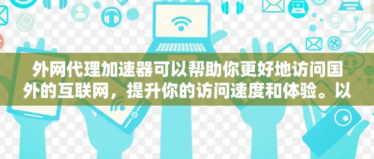 外网代理加速器可以帮助你更好地访问国外的互联网，提升你的访问速度和体验。以下是一些推荐的外网代理加速器工具，供您选择