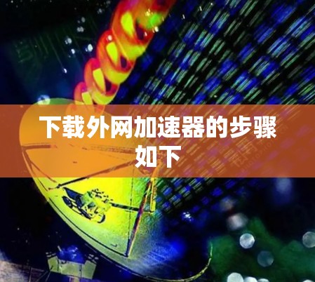 下载外网加速器的步骤如下