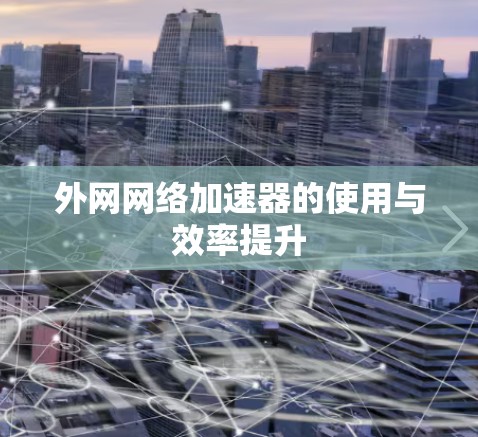 外网网络加速器的使用与效率提升