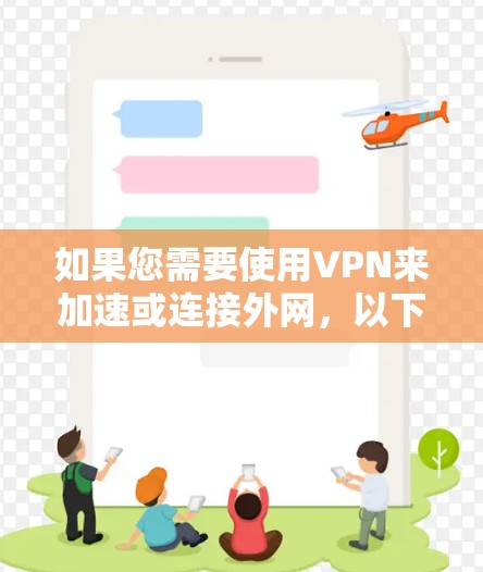 如果您需要使用VPN来加速或连接外网,以下是一些常见且实用的步骤 如果您需要使用VPN来加速或连接外网,以下是一些常见且实用的步骤