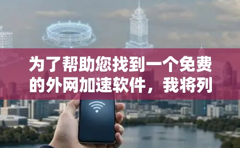 为了帮助您找到一个免费的外网加速软件，我将列出一些推荐选项，并解释它们的优缺点