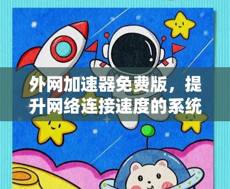 外网加速器免费版，提升网络连接速度的系统解决方案