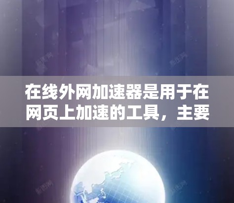 在线外网加速器是用于在网页上加速的工具,主要功能包括缓存优化、移除缓存、加速下载等。它通常通过网络加速器实现,帮助用户在无法连接互联网时,获得更快的网络连接,提升网页加载速度 在线外网加速器是用于在网页上加速的工具,主要功能包括缓存优化、移除缓存、加速下载等。它通常通过网络加速器实现,帮助用户在无法连接互联网时,获得更快的网络连接,提升网页加载速度