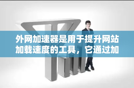 外网加速器是用于提升网站加载速度的工具，它通过加速网络数据传输，减少延迟，提高加载速度。以下是一些常见的外网加速器代码示例，供您参考