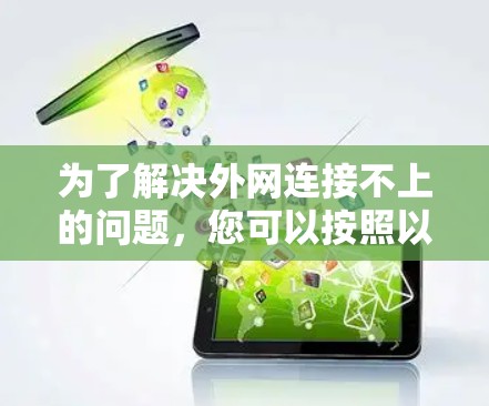 为了解决外网连接不上的问题,您可以按照以下步骤进行检查和解决 为了解决外网连接不上的问题,您可以按照以下步骤进行检查和解决