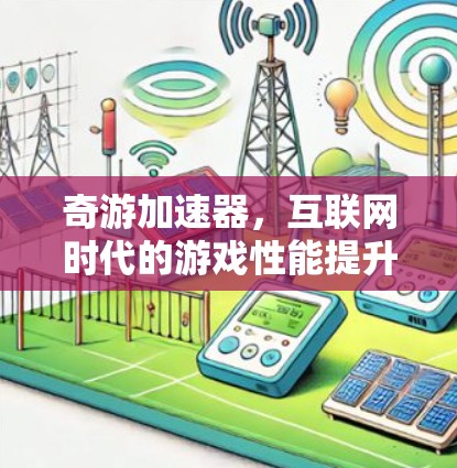 奇游加速器，互联网时代的游戏性能提升新标准