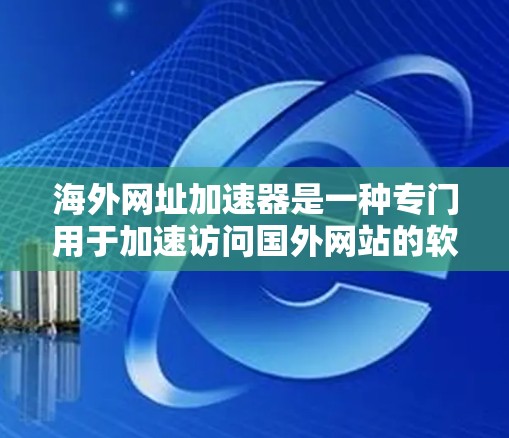 海外网址加速器是一种专门用于加速访问国外网站的软件或工具。它可以帮助用户更快地下载到国外网站的资源,尤其是在需要快速加载大量内容的情况下。以下是一些关于海外网址加速器的常见问题和建议 海外网址加速器是一种专门用于加速访问国外网站的软件或工具。它可以帮助用户更快地下载到国外网站的资源,尤其是在需要快速加载大量内容的情况下。以下是一些关于海外网址加速器的常见问题和建议