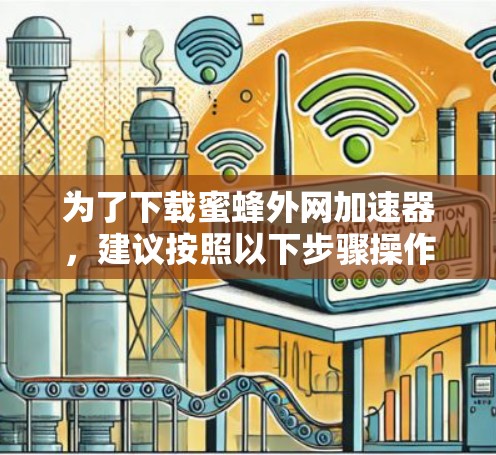 为了下载蜜蜂外网加速器,建议按照以下步骤操作 为了下载蜜蜂外网加速器,建议按照以下步骤操作