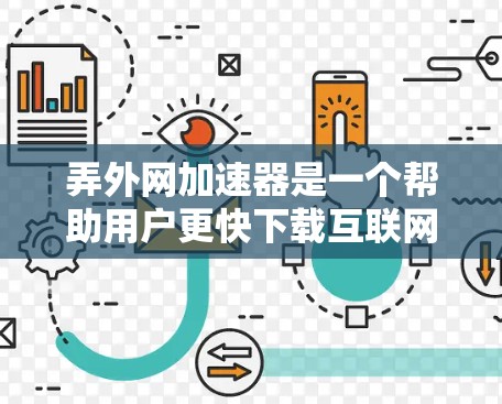 弄外网加速器是一个帮助用户更快下载互联网资源的工具,步骤如下 弄外网加速器是一个帮助用户更快下载互联网资源的工具,步骤如下