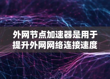 外网节点加速器是用于提升外网网络连接速度的工具,通常包括自动检测、缓存优化、多端同步等功能。以下是几个免费的外网节点加速器推荐 外网节点加速器是用于提升外网网络连接速度的工具,通常包括自动检测、缓存优化、多端同步等功能。以下是几个免费的外网节点加速器推荐