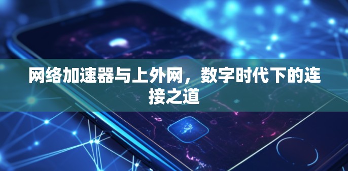 网络加速器与上外网,数字时代下的连接之道 网络加速器与上外网,数字时代下的连接之道