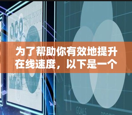 为了帮助你有效地提升在线速度，以下是一个分步骤的指导，适用于你寻找外网加速器的邀请码或配置方法