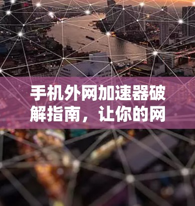 手机外网加速器破解指南,让你的网络速度更快更轻松! 手机外网加速器破解指南,让你的网络速度更快更轻松!