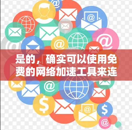 是的，确实可以使用免费的网络加速工具来连接外网。以下是一些常见且免费的网络加速工具，你可以根据自己的需求和安全情况选择合适的工具