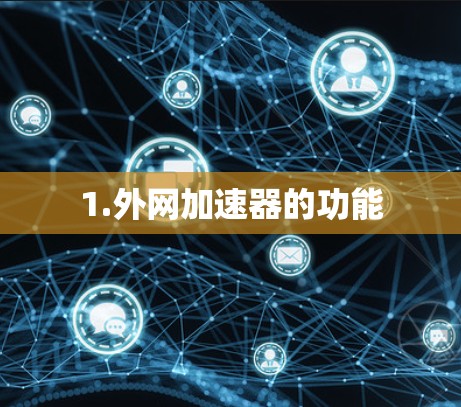 1.外网加速器的功能 1.外网加速器的功能