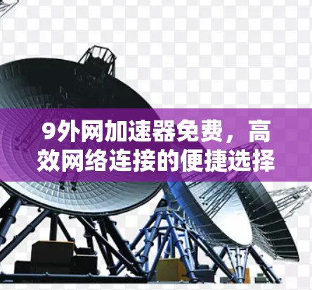 9外网加速器免费，高效网络连接的便捷选择