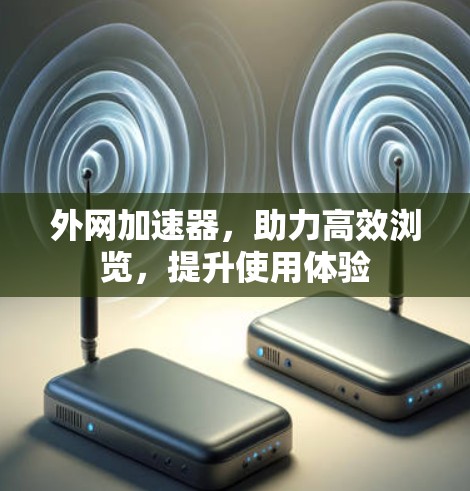 外网加速器，助力高效浏览，提升使用体验