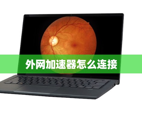 外网加速器怎么连接 外网加速器怎么连接
