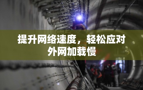 提升网络速度，轻松应对外网加载慢