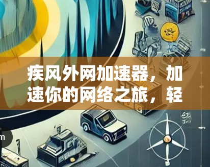 疾风外网加速器，加速你的网络之旅，轻松突破瓶颈