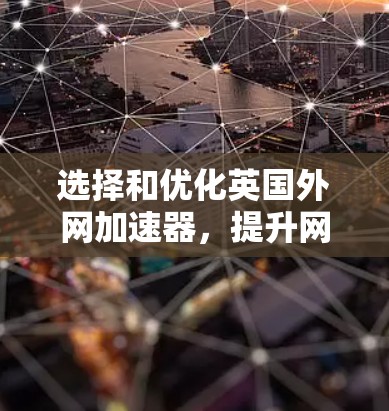 选择和优化英国外网加速器，提升网络连接效率的关键因素