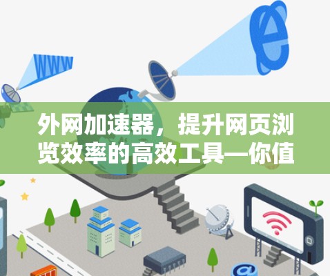 外网加速器,提升网页浏览效率的高效工具—你值得拥有的 外网加速器,提升网页浏览效率的高效工具—你值得拥有的