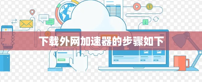 下载外网加速器的步骤如下
