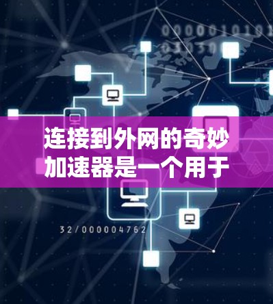 连接到外网的奇妙加速器是一个用于快速访问外部网络资源的工具。以下是一个详细的步骤指南,帮助您有效地连接到外网使用奇妙加速器 连接到外网的奇妙加速器是一个用于快速访问外部网络资源的工具。以下是一个详细的步骤指南,帮助您有效地连接到外网使用奇妙加速器