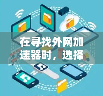 在寻找外网加速器时,选择合适的加速器不仅关系到你的使用体验,还可能影响服务器的稳定性和安全性。以下是一些综合考虑的因素和推荐的加速器列表 在寻找外网加速器时,选择合适的加速器不仅关系到你的使用体验,还可能影响服务器的稳定性和安全性。以下是一些综合考虑的因素和推荐的加速器列表