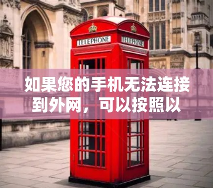 如果您的手机无法连接到外网,可以按照以下步骤进行排查和解决问题 如果您的手机无法连接到外网,可以按照以下步骤进行排查和解决问题