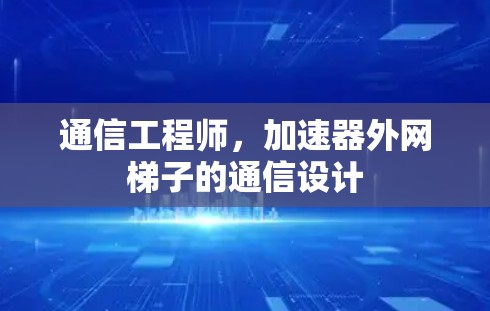 通信工程师，加速器外网梯子的通信设计