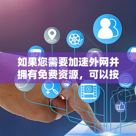 如果您需要加速外网并拥有免费资源，可以按照以下步骤操作