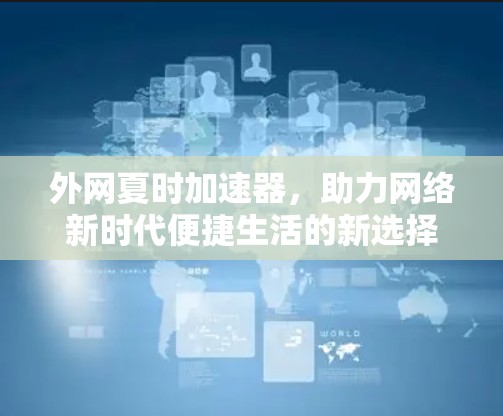 外网夏时加速器，助力网络新时代便捷生活的新选择