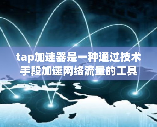 tap加速器是一种通过技术手段加速网络流量的工具,通常用于提升网络速度、减少延迟或优化数据传输。要确定tap加速器是否支持上外网加速,需要具体看一下tap加速器的官方信息或使用说明 tap加速器是一种通过技术手段加速网络流量的工具,通常用于提升网络速度、减少延迟或优化数据传输。要确定tap加速器是否支持上外网加速,需要具体看一下tap加速器的官方信息或使用说明