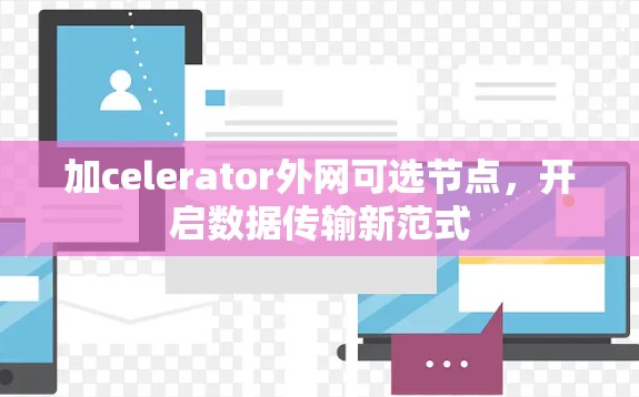 加celerator外网可选节点，开启数据传输新范式