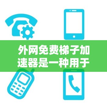外网免费梯子加速器是一种用于在外部网络上加速连接到本地服务器的工具。以下是一些免费的解决方案