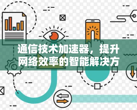 通信技术加速器，提升网络效率的智能解决方案
