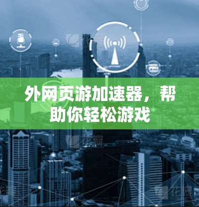外网页游加速器，帮助你轻松游戏