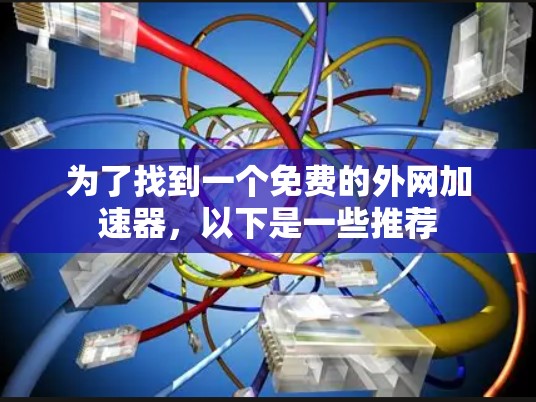为了找到一个免费的外网加速器，以下是一些推荐