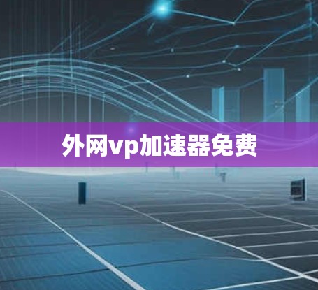 外网vp加速器免费 外网vp加速器免费