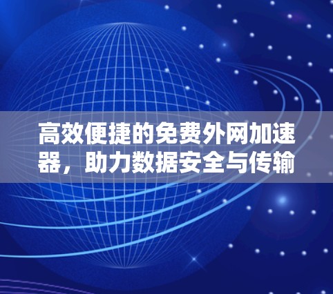 高效便捷的免费外网加速器，助力数据安全与传输