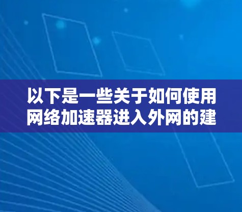 以下是一些关于如何使用网络加速器进入外网的建议