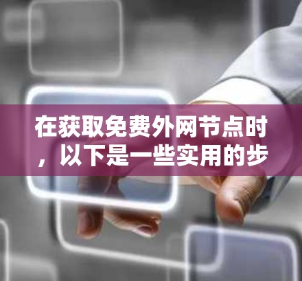 在获取免费外网节点时，以下是一些实用的步骤和方法