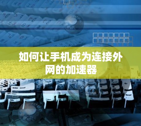 如何让手机成为连接外网的加速器 如何让手机成为连接外网的加速器
