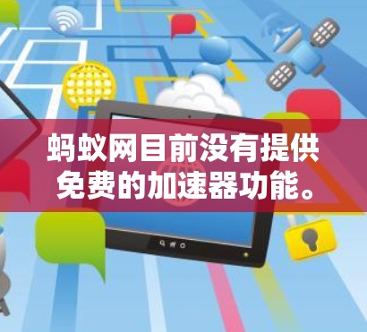 蚂蚁网目前没有提供免费的加速器功能。所有功能都是基于付费服务的。以下是一些步骤，帮助您加速网络