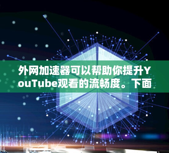外网加速器可以帮助你提升YouTube观看的流畅度。下面是几种常用的外网加速器推荐 外网加速器可以帮助你提升YouTube观看的流畅度。下面是几种常用的外网加速器推荐