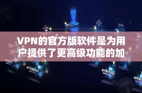 VPN的官方版软件是为用户提供了更高级功能的加密服务,通常需要一定的费用或订阅。以下是关于如何下载和使用这些软件的详细指南 VPN的官方版软件是为用户提供了更高级功能的加密服务,通常需要一定的费用或订阅。以下是关于如何下载和使用这些软件的详细指南