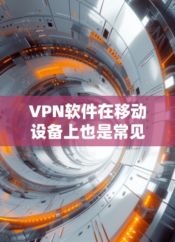 VPN软件在移动设备上也是常见的，以下是几款受欢迎的VPN软件推荐，特别是针对iPhone的版本